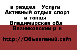  в раздел : Услуги » Активный отдых,спорт и танцы . Владимирская обл.,Вязниковский р-н